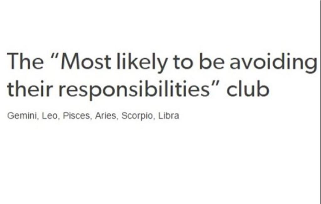 nickelodeonick1's tweet photo. The "Most likely to be avoiding their responsibilities" club
Gemini, Leo, Pisces, Aries, Scorpio, Libra http://t.co/7tiOXob7p5