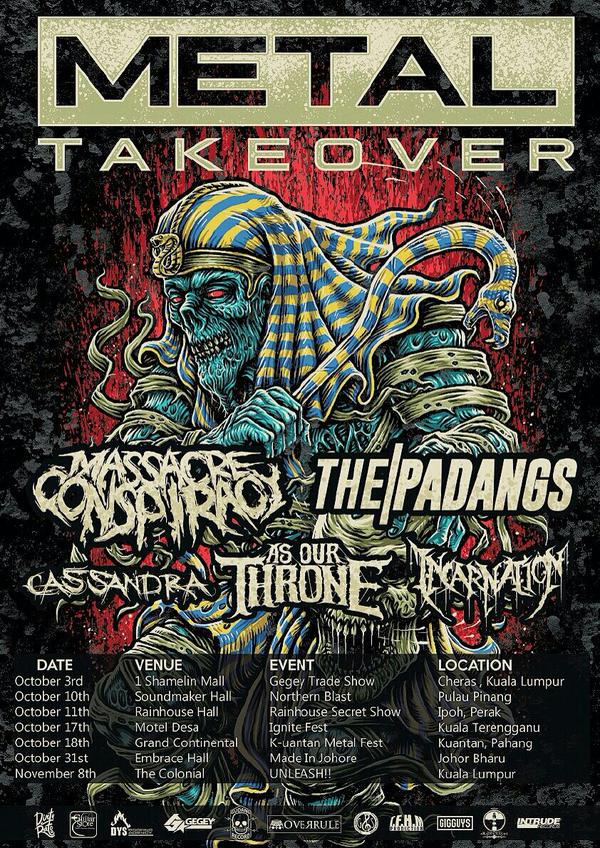 METAL TAKEOVER OCT/NOV 2015 <a href="/MC16band/">Massacre Conspiracy</a> <a href="/thepadangs/">The Padangs</a> <a href="/CassandraXHC/">CassandraHC</a> <a href="/AsOurThrone/">AOT</a> <a href="/incarnationcrew/">Incarnation</a> LOCK THE DATES HERE: