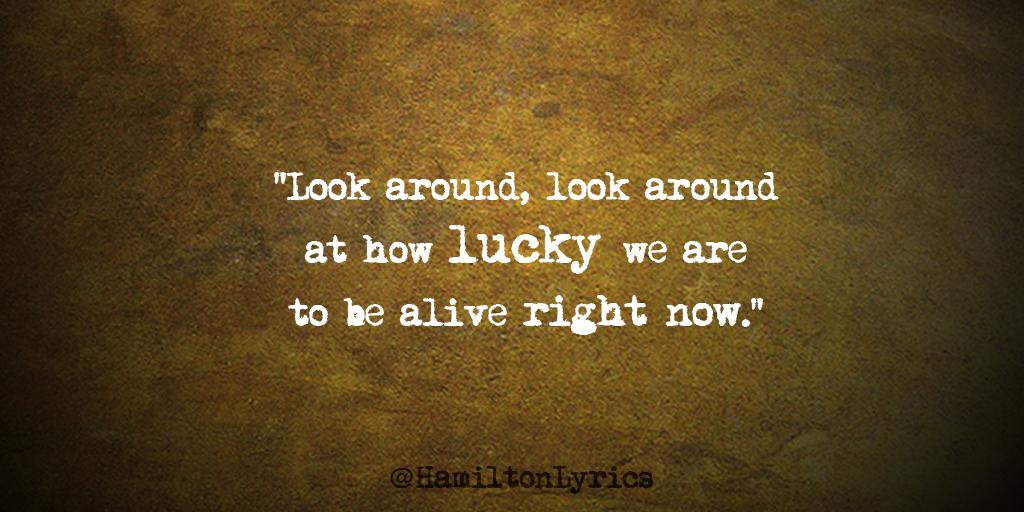 HamiltonLyrics's tweet image. Look around at how lucky we are to be alive right now #Hamiltunes