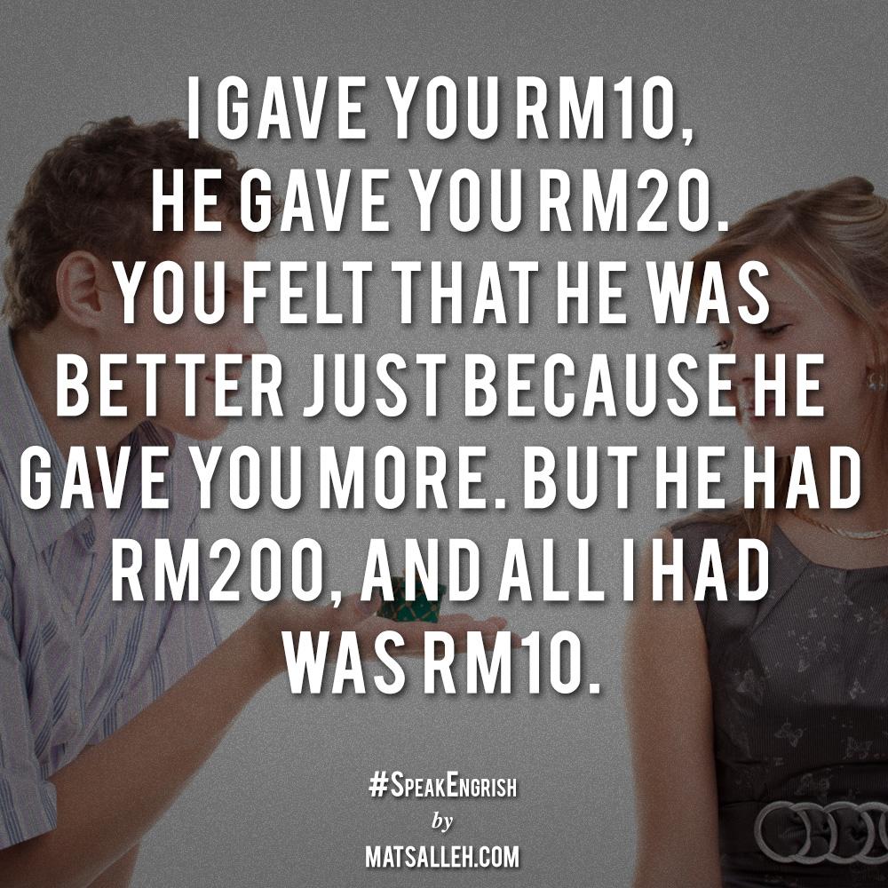 MATSALLEHcom's tweet photo. I gave u $10, he gave u $20. U felt that he's better just bcoz he gave u more. But he had $200 &amp; all I had was $10 ♡ http://t.co/YRckMszn9S