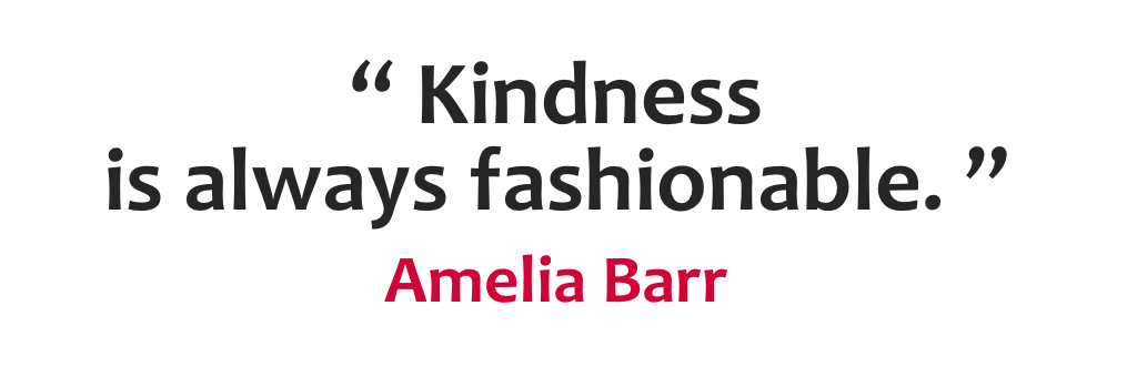 "#Kindness is always fashionable." - Amelia Barr