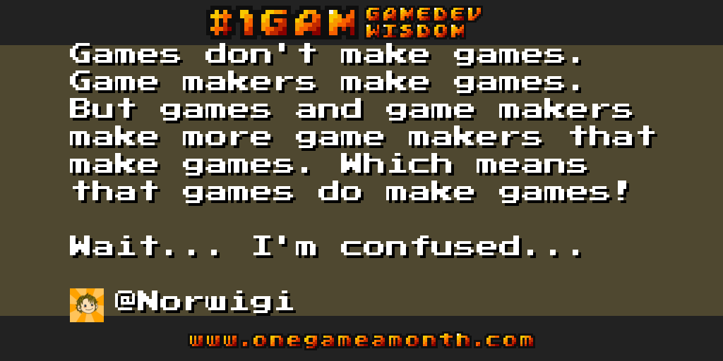 OneGameAMonth's tweet photo. #gamedev wisdom by @Norwigi via #1GAM http://t.co/X1rOeV3b5U http://t.co/8O6Ag6Z6hp