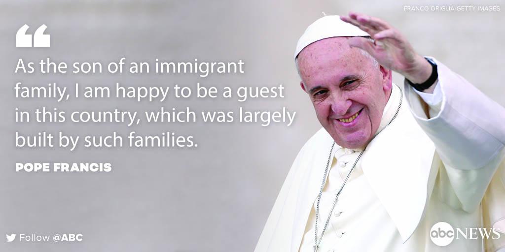 ABCWorldNews's tweet image. Pope Francis: "As the son of an immigrant family, I am happy to be a guest in this country." abcn.ws/1LNNAzT