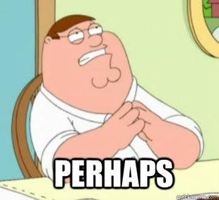 Image result for peter griffin perhaps