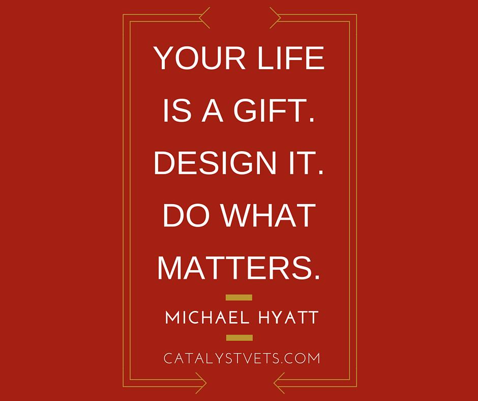 Catalystvets's tweet photo. Truth from @MichaelHyatt - how are you designing your life? http://t.co/Y5VNq8qZ6C