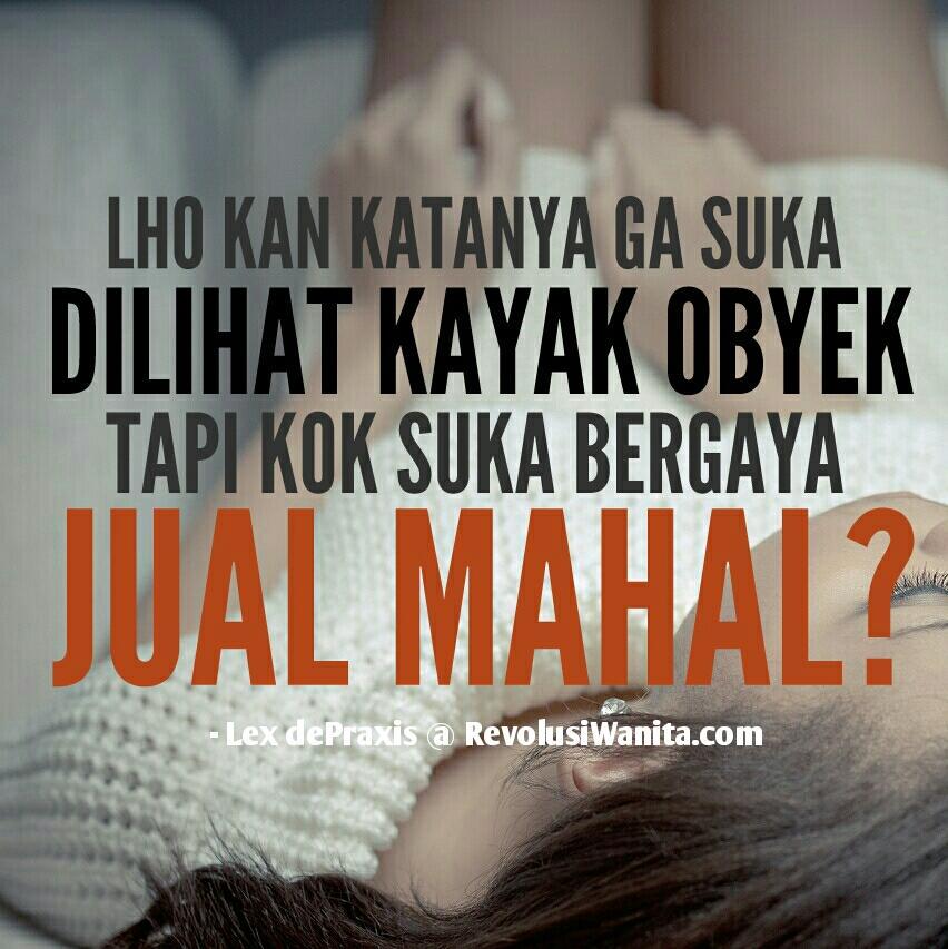 dear ladies, please make up your mind.. kamu manusia atau barang dagangan? 😊