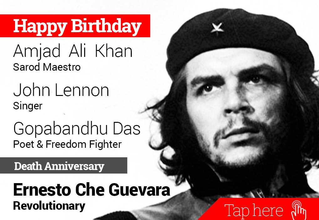 Homage Ernesto Che Guevara. Happy Birthday Amjad Ali Khan, John Lennon, Gopabandhu Das 