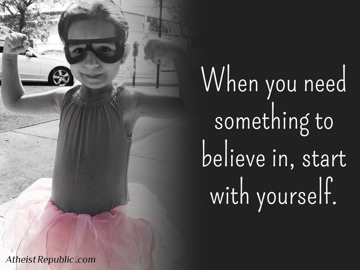 When you need something to believe in, start with yourself.