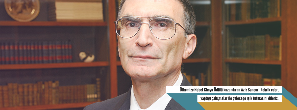 Ülkemize Nobel Kimya Ödülü kazandıran Aziz Sancar'ı tebrik eder, çalışmaları ile geleceğe ışık tutmasını dileriz.