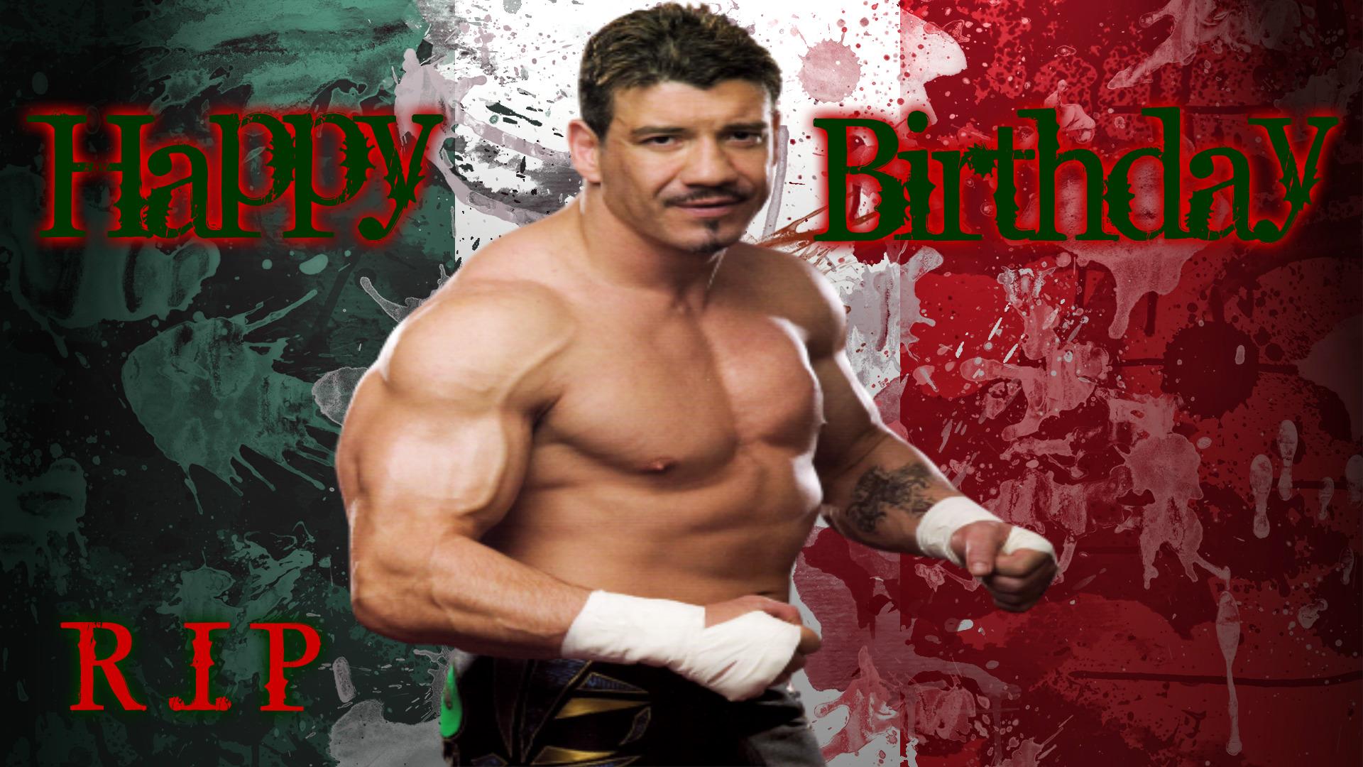 Happy Birthday Eddie Guerrero I miss you and I love you so much .   