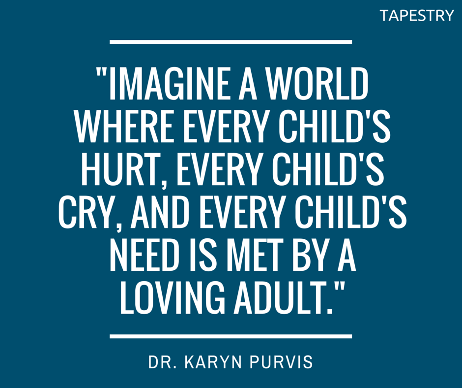 TapestryFamily's tweet photo. Imagine a world where every child's hurt, every &amp; cry, and every child's need is met by a loving adult. - Dr. Purvis http://t.co/ztv1pTf7Tm