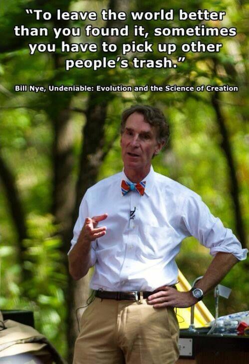 family_haven's tweet image. To leave the world better than you found it, sometimes you have to pick up other peoples trash. - Bill Nye