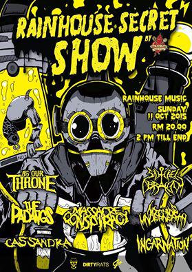 #IPOH Oct 11, 2015 RAINHOUSE SECRET SHOW 2pm Rainhouse ft <a href="/MC16band/">Massacre Conspiracy</a> <a href="/thepadangs/">The Padangs</a> <a href="/CassandraXHC/">CassandraHC</a> <a href="/incarnationcrew/">Incarnation</a> &amp;more