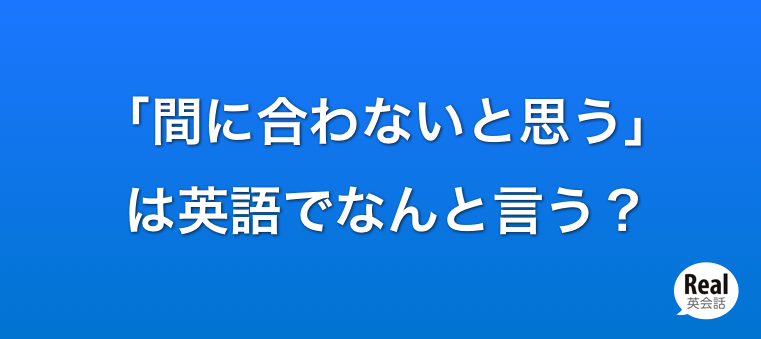 テリー先生 間に合わないと思う は英語でなんと言う ないと思う I Don T Think の使い方 練習問題はfacebookページで Http T Co Rxu5je2drt Http T Co F0hoio99z6