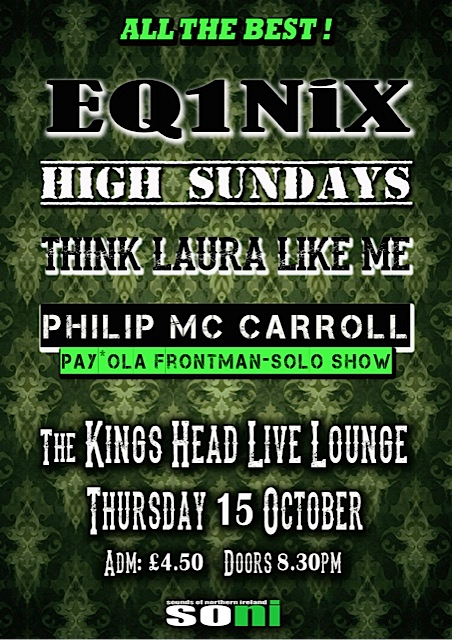 Live at <a href="/Kingsheadbar/">The King's Head</a> Belfast on Thur 15th Oct: EQ1NIX / High Sundays / Think Laura Like Me / Philip McCarroll (solo)