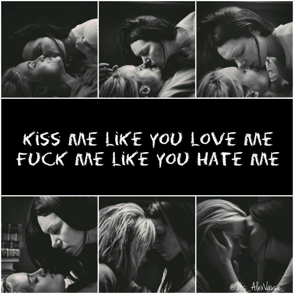 Kiss me like you love me Fuck me like you hate me. 