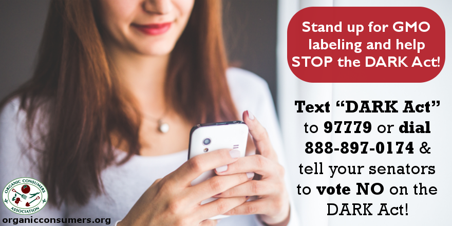 OrganicConsumer's tweet image. Text “DARK Act” to 97779 or dial 888-897-0174 &amp;amp; tell your Senators to vote NO on the DARK Act! RETWEET! #StopDarkAct