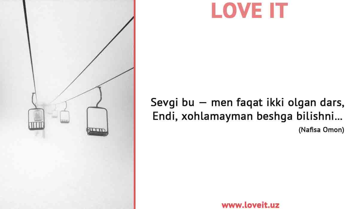 Sevi bu — men faqat ikki olgan dars,
Endi, xohlamayman beshga bilishni...

<a href="/omon_nafisa/">Nafisa Omon</a>