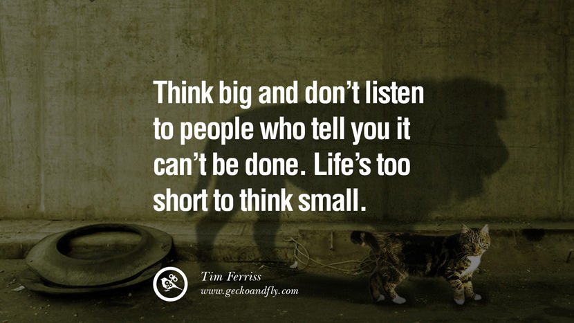 _ThinkOutOfBox's tweet image. THINK BIG AND DON’T LISTEN TO PEOPLE WHO TELL YOU IT CAN’T BE DONE. LIFE’S TOO SHORT TO THINK SMALL. – Tim Ferriss
