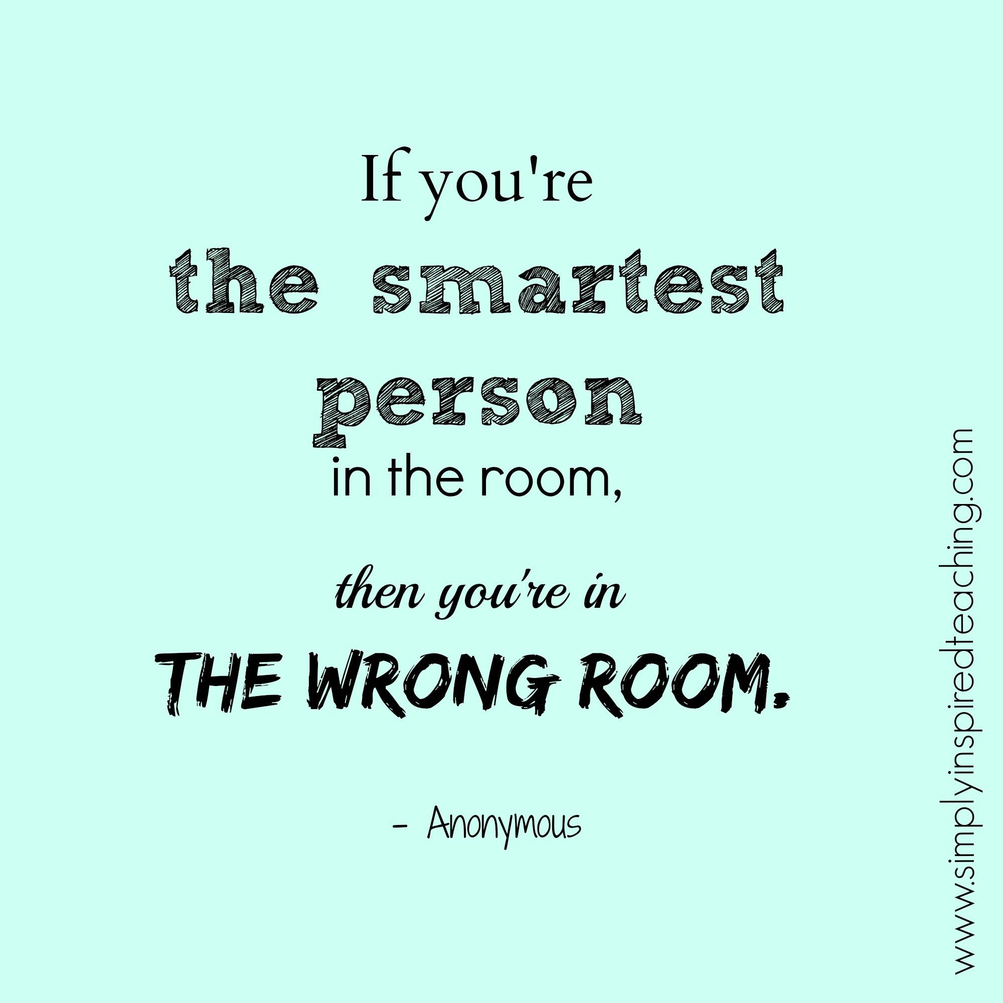 Smartest Person In The Room Quote Fabio Salvi On Twitter: "#Inspiration #Quote If You Are The Smartest Person  In The Room...you Are In The Wrong Room Https://T.co/Rxp1Ow4Sdo" / Twitter