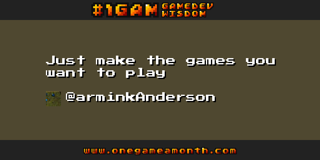 #gamedev wisdom by @arminkAnderson via #1GAM onegameamonth.com/arminkAnderson