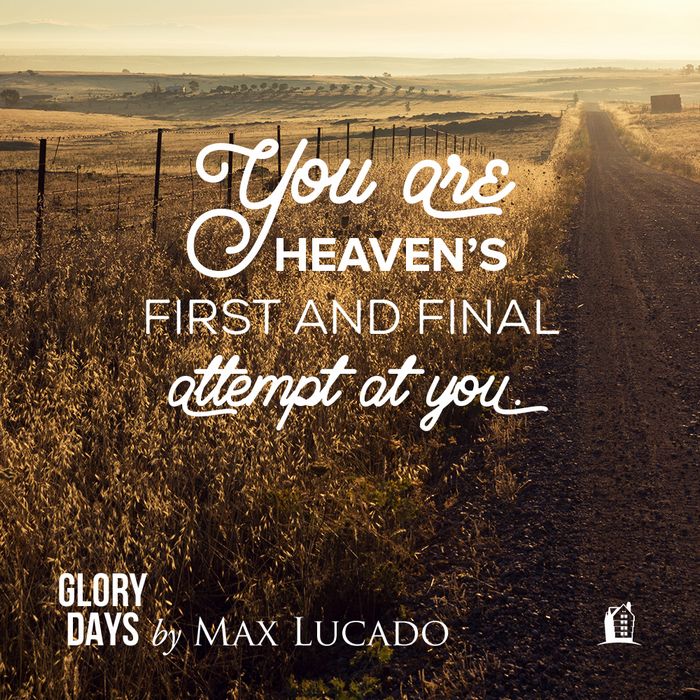 MaxLucado's tweet photo. You are heaven’s first and final attempt at you. #GloryDays https://t.co/WzroonNDtS