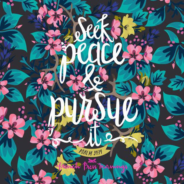 Turn from evil and do good; seek peace and pursue it. - Psalm 34:14