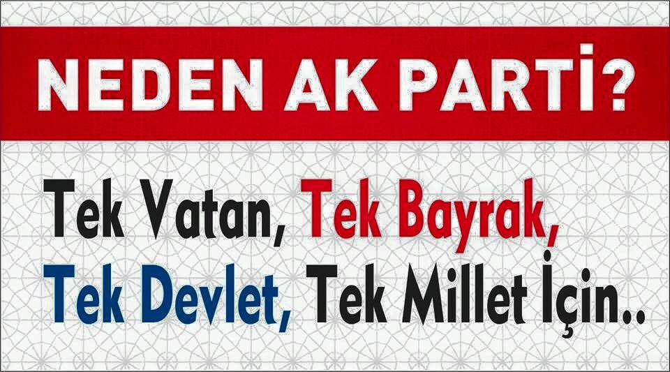 Neden Ak Parti?
Tek Vatan,
Tek Bayrak,
Tek Devlet,
Tek Millet için..
