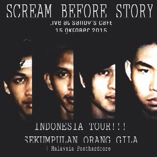 SCREAM BEFORE STORY 
Akan mengisi line up dari Ina.Tour <a href="/weareSOG/">Sekumpulan Orang Gila</a>  band asal dari Malaysia.
See you tommorow \mm/