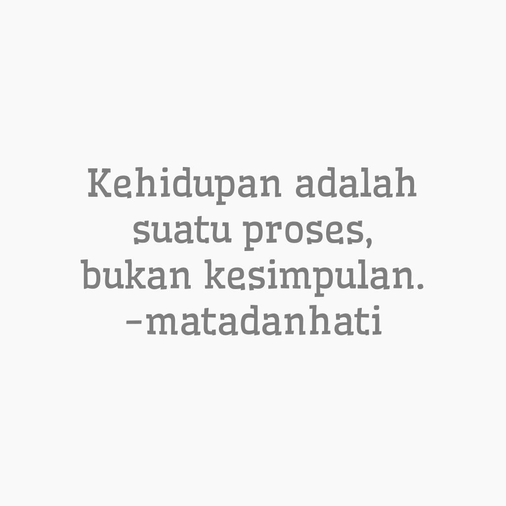 #kehidupan adalah suatu #proses, bukan #kesimpulan. #matadanhati