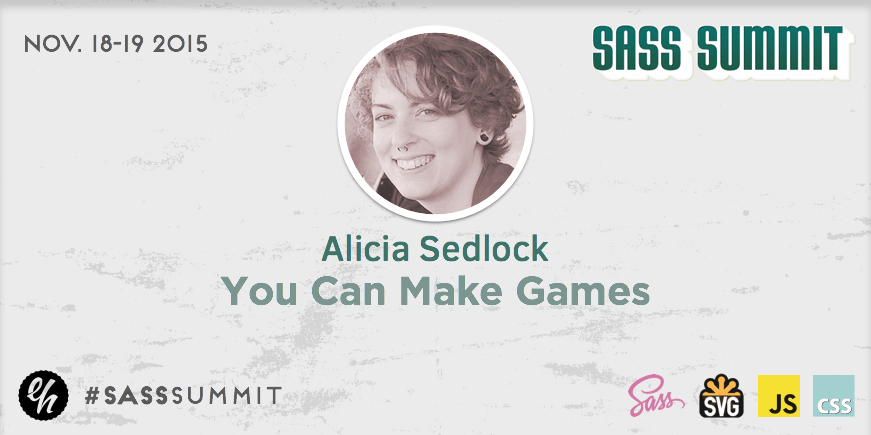 e4h's tweet image. see @aliciability present "You Can Make Games" at Sass Summit (Nov. 18-19) - sasssummit.com #SassCSS