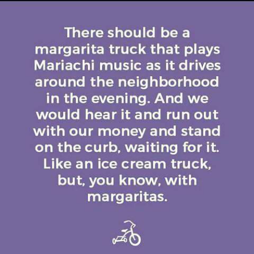chiefplan1's tweet photo. #WhatIfInstead of ice cream trucks we had margaritas trucks driving through the neighborhoods? http://t.co/XuICRy9xA6