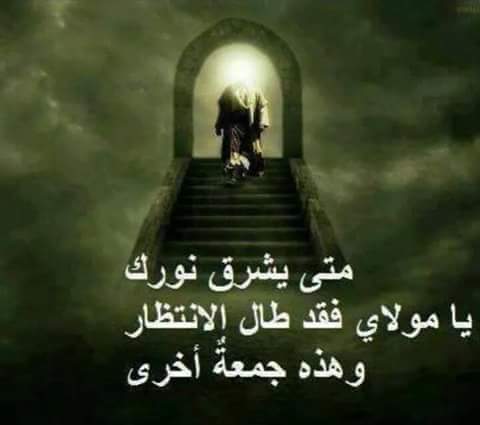 متى يشرق نورك 
يا موﻻي فقد طال اﻻنتظار~~~~~ وهذه جمعة أخرى