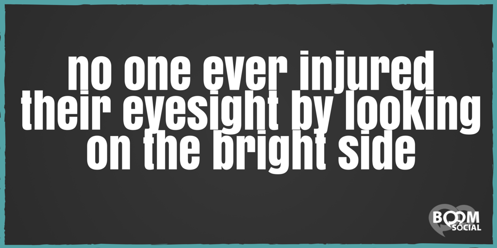 kimgarst's tweet photo. No one ever injured their eyesight by looking on the bright side. Just sayin'! #Motivation http://t.co/IlECzjr9bW