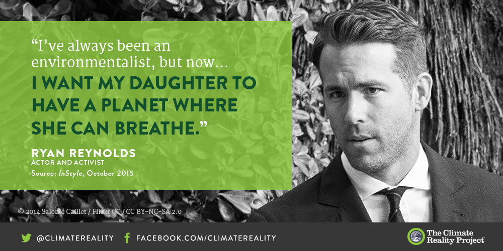 “I want my daughter to have a planet where she can breathe.”  It’s as simple as that. <a href="/VancityReynolds/">Ryan Reynolds</a>