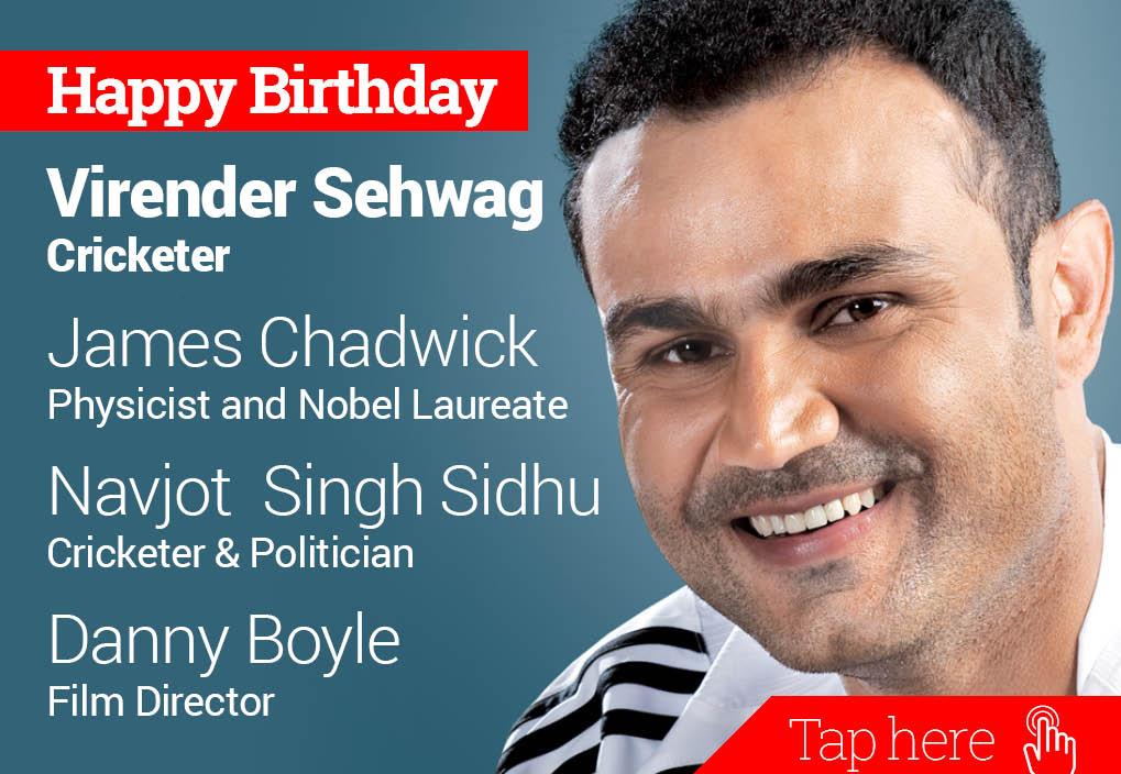 Happy birthday Virender Sehwag, James Chadwick, Navjot Singh Sidhu, Danny Boyle 