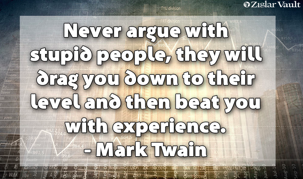 TheZigZiglar's tweet photo. "Never argue with stupid people, they will drag you down to their level and then beat you..."-Mark Twain https://t.co/iv3abeAIGd