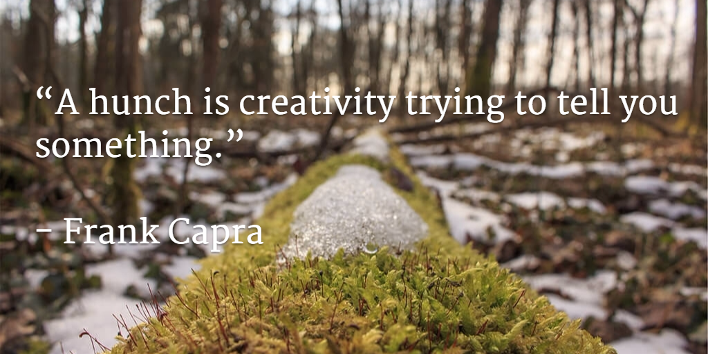 Marek Kosniowski On Twitter A Hunch Is Creativity Trying To Tell You Something Frank Capra Quotes Https T Co Giej5rg8xz