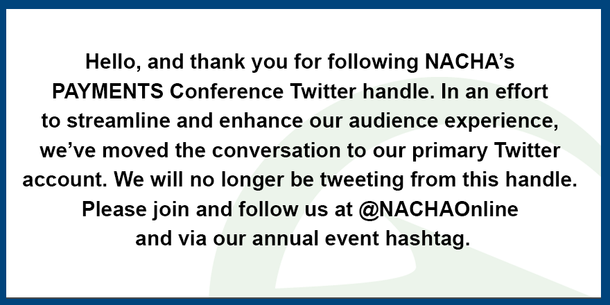 We’ve moved! For future conference updates, please follow us at @NACHAOnline &amp; via #PAYMENTS2016