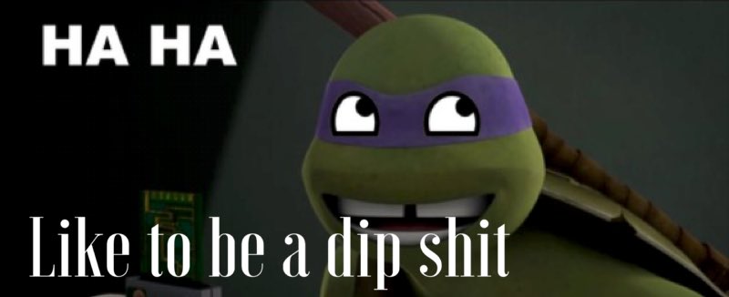 It's true....👍I am a dip shit😅