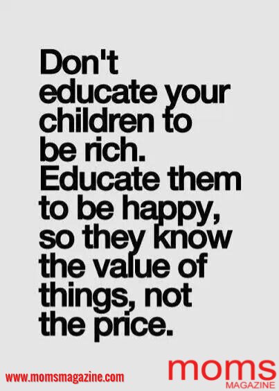 MomsMagBlogger's tweet photo. Don't educate your kids to be rich. Educate them to be happy, so they know the value of things, not the price. #kids https://t.co/CcJneaSPcS