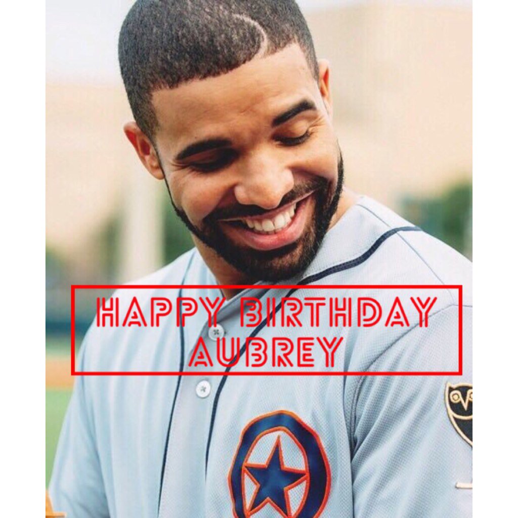 Happy Birthday  to my fav Aubrey Drake Graham     