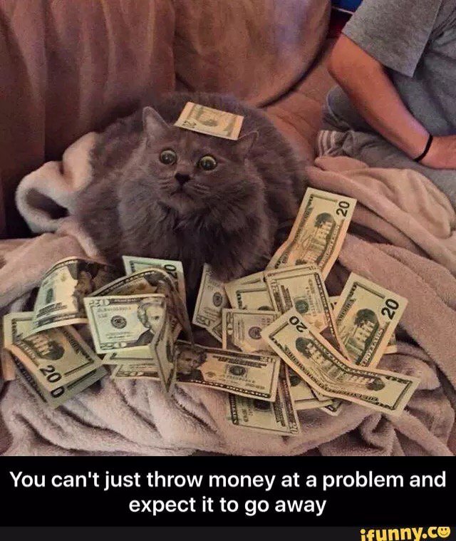 You can't just throw money at a problem and expect it to go away  #iFunny ifunny.co/fun/SU6PBtLL3