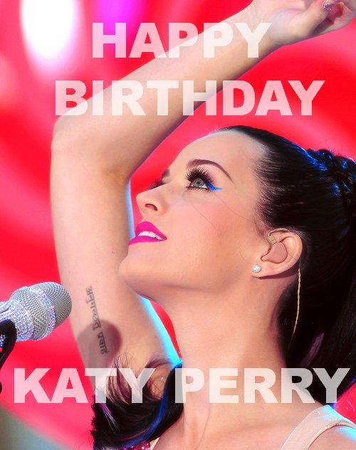 Happy Birthday Katy Perry! I love you so much 