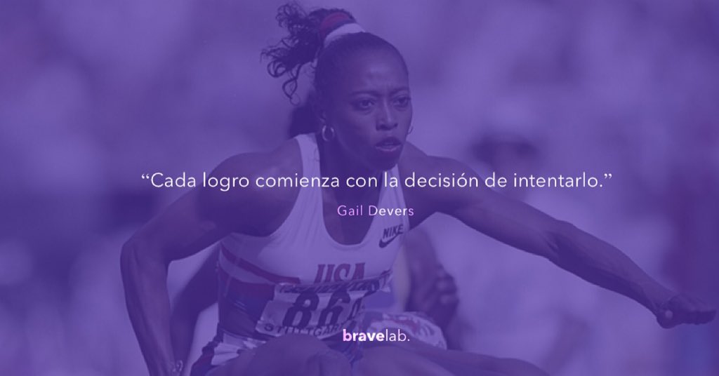 "Cada logro comienza con la decisión de intentarlo."

Gail Devers.