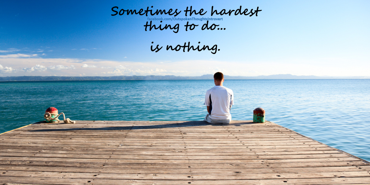 introvertdawn's tweet image. Sometimes the hardest
thing to do...
is nothing.
#QuietIsNotSilent
#introvertadvantage
facebook.com/OutspokenThoug…