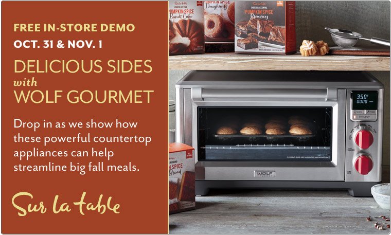@Sur_La_Table In-Store Demo! Delicious Sides with Wolf Gourmet.
October 31st-November 1.