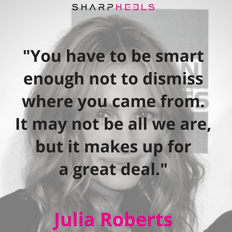 Happy Bday Julia Roberts! \"You have to be smart enough not to dismiss...\" 