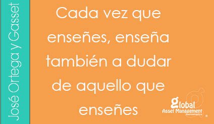 Global_Asset's tweet photo. Frase Global de la semana "Cada vez que enseñes, enseña también a dudar de aquello que enseñes" José Ortega y Gasset https://t.co/9JVgPD4dMp