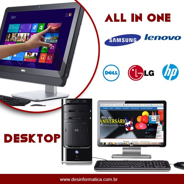 Confira nossos modelos de Desktop e All in One:
desinformatica.com.br/microcomputador
